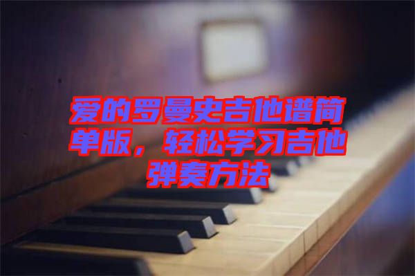 愛的羅曼史吉他譜簡單版,輕松學習吉他彈奏方法