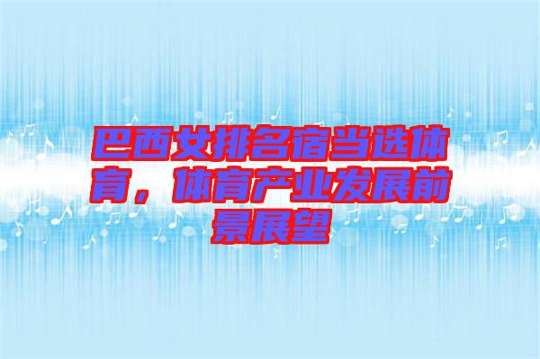 巴西女排名宿當選體育，體育產業發展前景展望