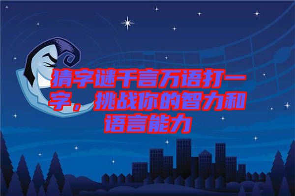 猜字謎千言萬語打一字,挑戰你的智力和語言能力