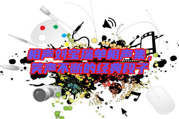 相聲劉寶瑞單相聲集,笑聲不斷的經典段子
