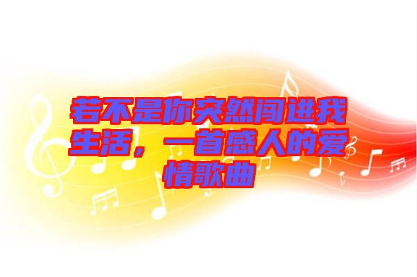 若不是你突然闖進(jìn)我生活,一首感人的愛情歌曲