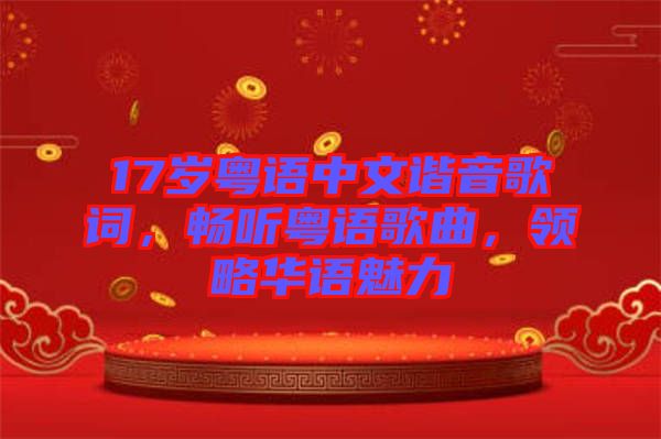 17歲粵語中文諧音歌詞，暢聽粵語歌曲，領(lǐng)略華語魅力