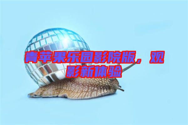 青蘋果樂園影院版，觀影新體驗