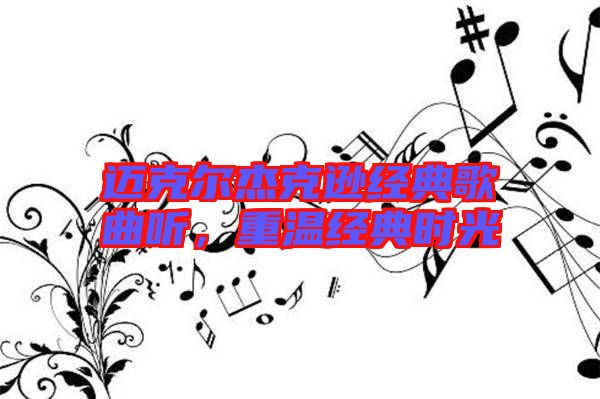 邁克爾杰克遜經(jīng)典歌曲聽,重溫經(jīng)典時光