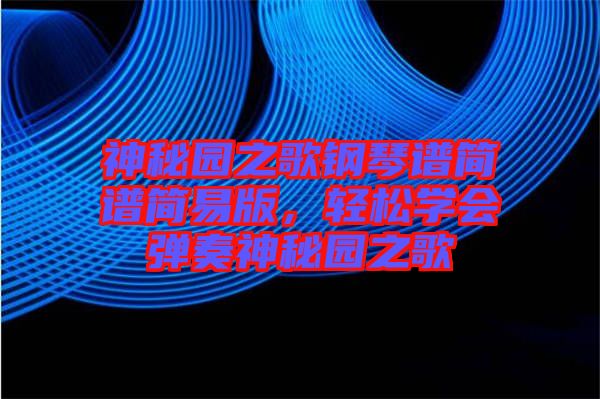 神秘園之歌鋼琴譜簡譜簡易版，輕松學會彈奏神秘園之歌