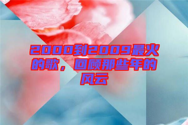 2000到2009最火的歌,回顧那些年的風(fēng)云