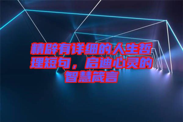 精辟有詳細的人生哲理短句,啟迪心靈的智慧箴言