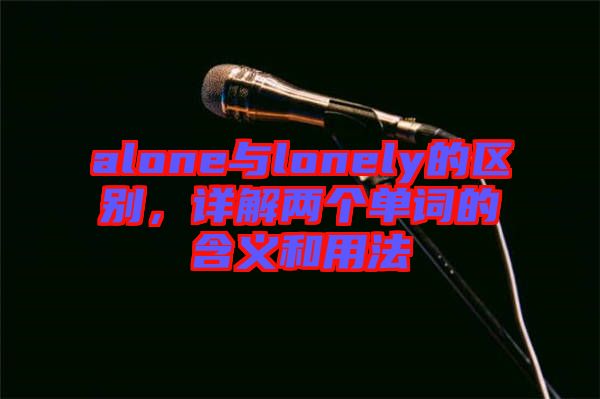 alone與lonely的區別，詳解兩個單詞的含義和用法