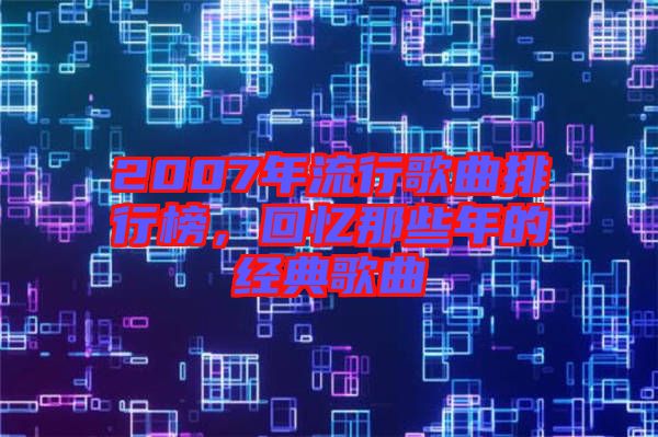 2007年流行歌曲排行榜，回憶那些年的經典歌曲