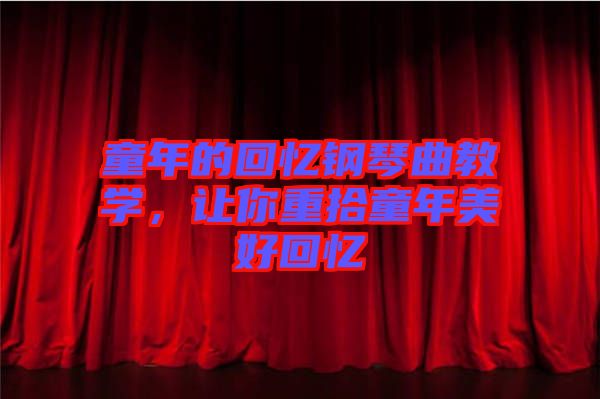 童年的回憶鋼琴曲教學,讓你重拾童年美好回憶