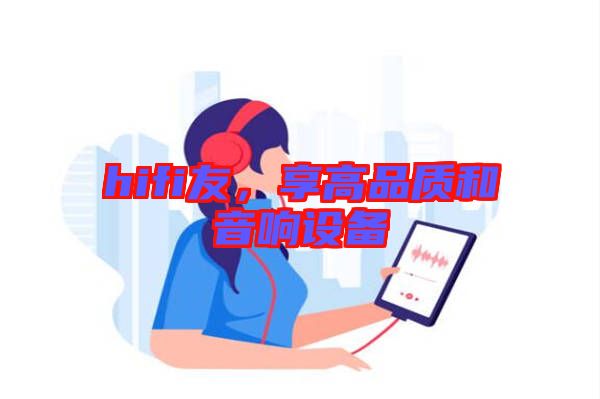 hifi友，享高品質(zhì)和音響設(shè)備