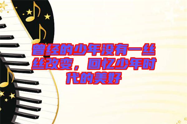 曾經(jīng)的少年沒有一絲絲改變,回憶少年時代的美好
