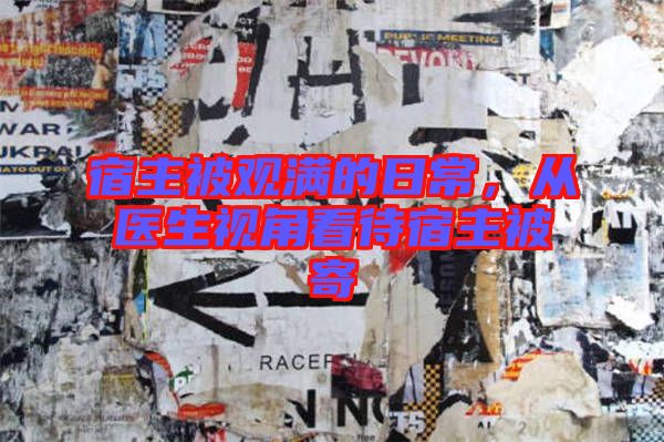 宿主被觀滿的日常,從醫生視角看待宿主被寄