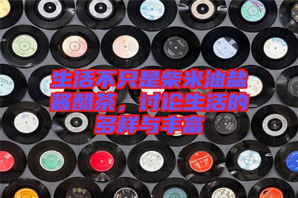 生活不只是柴米油鹽醬醋茶，討論生活的多樣與豐富