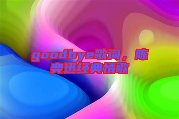 goodbye歌詞,陳奕迅經(jīng)典情歌