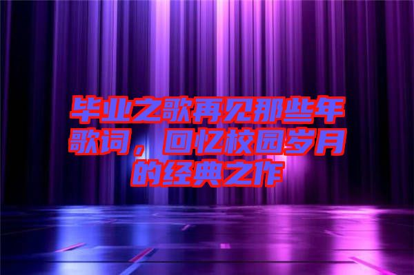 畢業之歌再見那些年歌詞，回憶校園歲月的經典之作