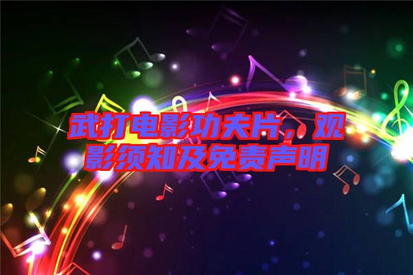 武打電影功夫片,觀影須知及免責(zé)聲明