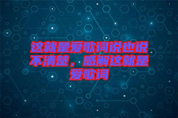 這就是愛歌詞說也說不清楚，感解這就是愛歌詞