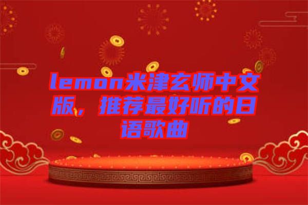 lemon米津玄師中文版，推薦最好聽的日語歌曲