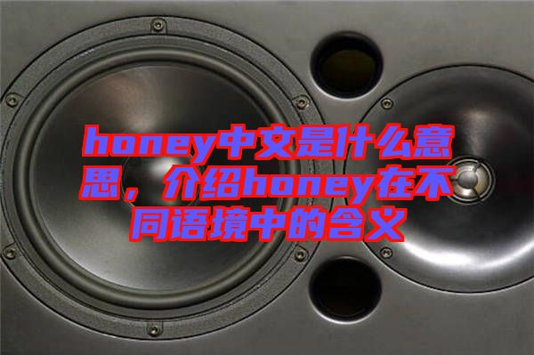 honey中文是什么意思,介紹honey在不同語境中的含義