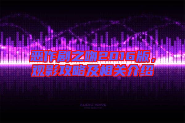 惡作劇之吻2016版，觀影攻略及相關介紹