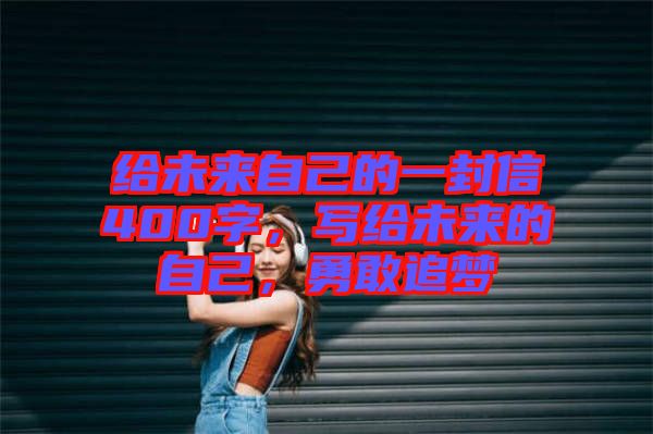 給未來自己的一封信400字，寫給未來的自己，勇敢追夢