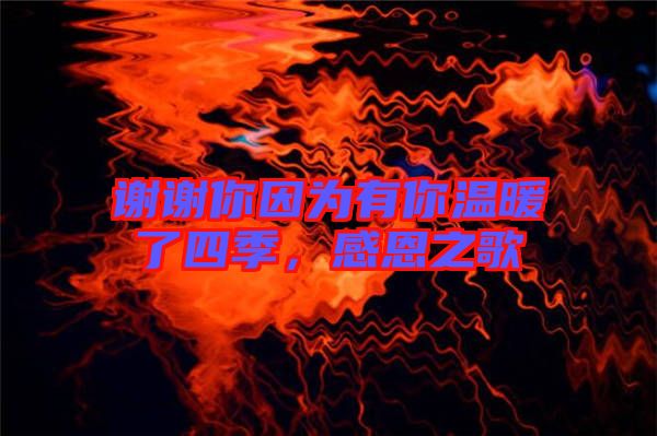 謝謝你因為有你溫暖了四季，感恩之歌