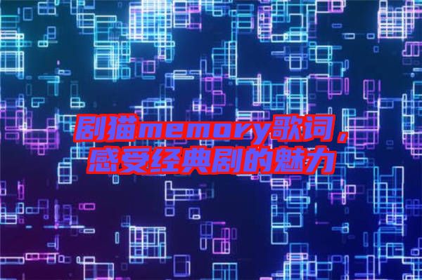 劇貓memory歌詞，感受經(jīng)典劇的魅力