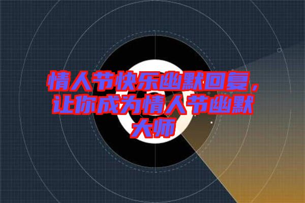 情人節(jié)快樂幽默回復(fù),讓你成為情人節(jié)幽默大師