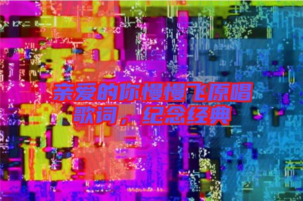 親愛的你慢慢飛原唱歌詞,紀念經(jīng)典