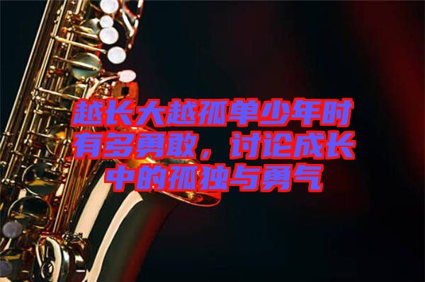 越長大越孤單少年時有多勇敢,討論成長中的孤獨與勇氣