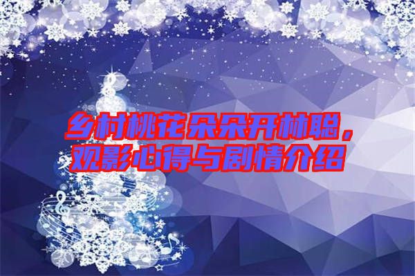 鄉(xiāng)村桃花朵朵開林聰,觀影心得與劇情介紹
