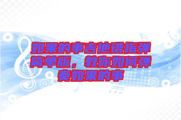如果的事吉他譜指彈簡單版，教你如何彈奏如果的事
