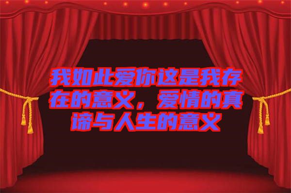 我如此愛(ài)你這是我存在的意義,愛(ài)情的真諦與人生的意義