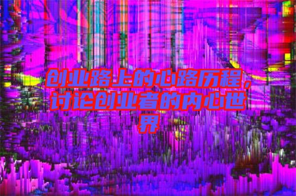 創業路上的心路歷程,討論創業者的內心世界
