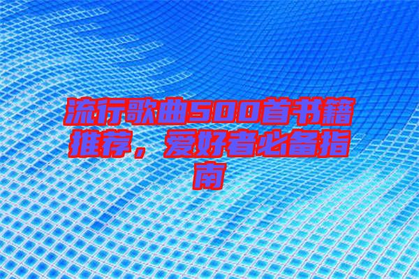 流行歌曲500首書(shū)籍推薦,愛(ài)好者必備指南
