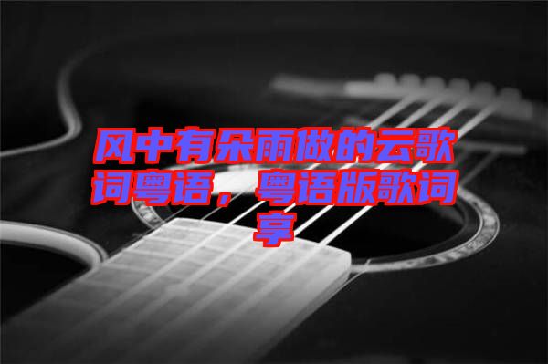 風中有朵雨做的云歌詞粵語，粵語版歌詞享