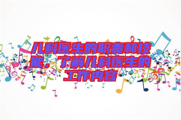 兒科醫生的職責和技能，了解兒科醫生的工作內容