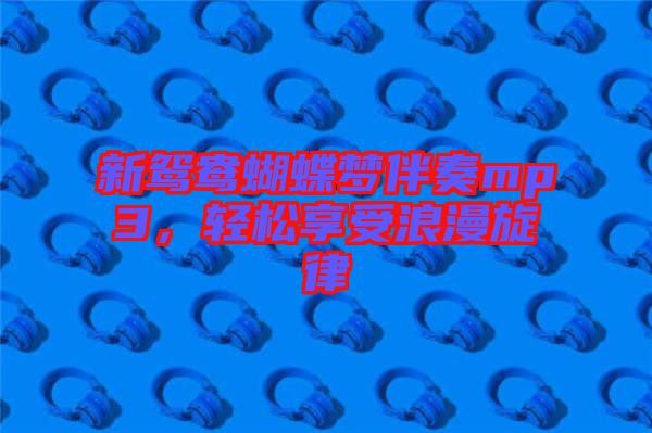 新鴛鴦蝴蝶夢伴奏mp3,輕松享受浪漫旋律