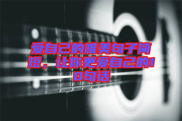 愛自己的唯美句子簡短,讓你更愛自己的10句話