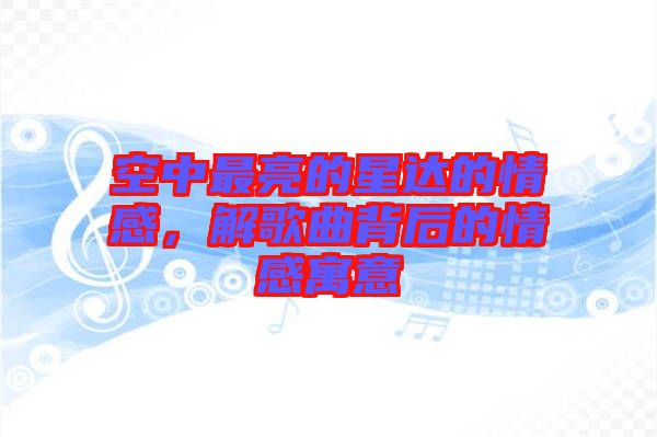 空中最亮的星達(dá)的情感，解歌曲背后的情感寓意