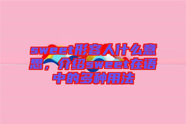 sweet形容人什么意思,介紹sweet在語中的多種用法