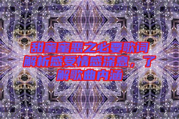 甜蜜蜜惡之必要歌詞解析感受情感深意,了解歌曲內(nèi)涵