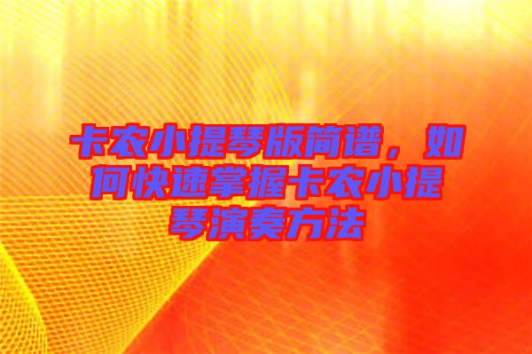 卡農(nóng)小提琴版簡譜,如何快速掌握卡農(nóng)小提琴演奏方法