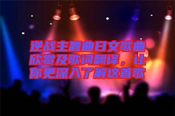 逆戰主題曲日文歌曲欣賞及歌詞翻譯，讓你更深入了解這首歌