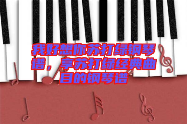 我好想你蘇打綠鋼琴譜,享蘇打綠經典曲目的鋼琴譜