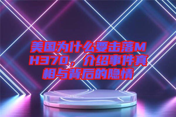 美國為什么要擊落MH370，介紹事件真相與背后的隱情