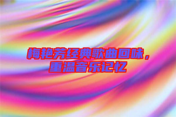 梅艷芳經典歌曲回味，重溫音樂記憶