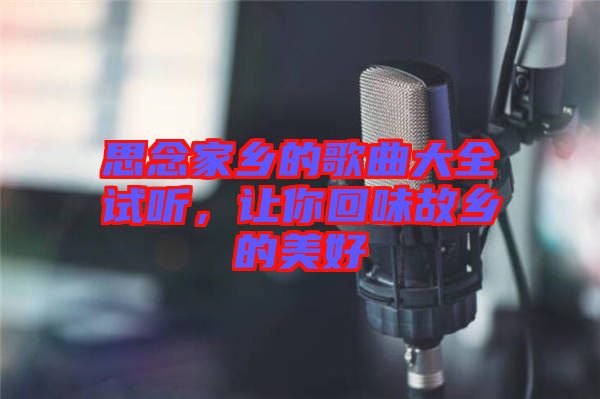思念家鄉的歌曲大全試聽，讓你回味故鄉的美好