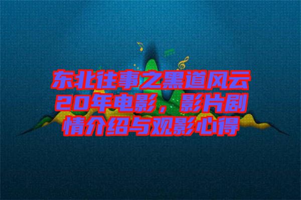 東北往事之黑道風(fēng)云20年電影,影片劇情介紹與觀影心得